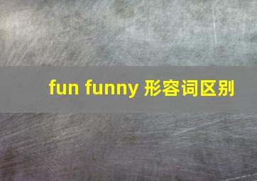 fun funny 形容词区别